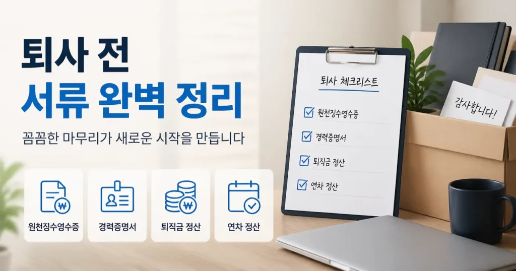 퇴사 전 서류 완벽 정리: 원천징수영수증·경력증명서·퇴직금·연차 정산까지